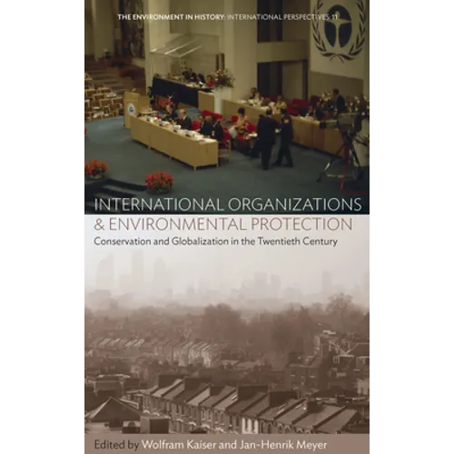 International Organizations and Environmental Protection: Conservation and Globalization in the Twentieth Century - Paperback