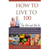 How to Live to 100 -: Top DOS and Don'ts: Antiaging and Longevity Secrets Guide with Advice on Vitamins, Food, Probiotics, Omega 3s, Iodine, - Paperback