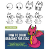 How to Draw Dragons for Kids: Drawing Cute and Adorable Dragons Step-By-Step (for Kids and Adults of All Ages) - Paperback