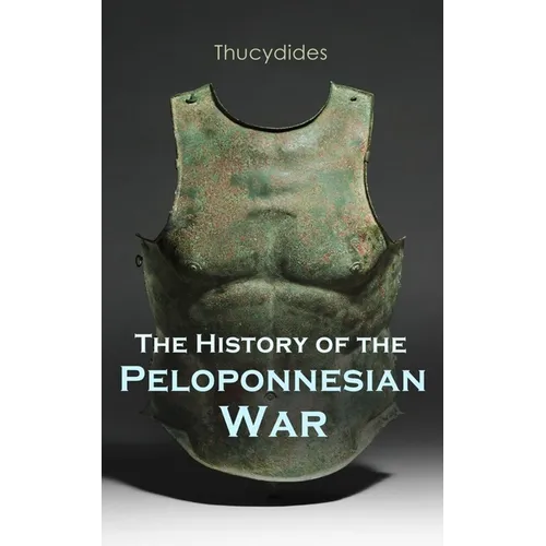 The History of the Peloponnesian War: Historical Account of the War Between Sparta and Athens - Paperback