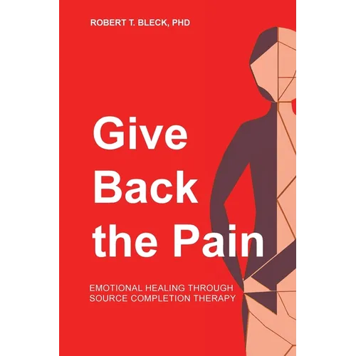 Give Back the Pain: Emotional Healing Through Source Completion Therapy - Paperback