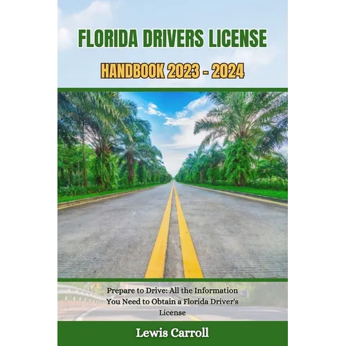 Florida Drivers License Handbook 2023 - 2024: Prepare to Drive: All the Information You Need to Obtain a Florida Driver's License - Paperback