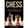 Chess: A Comprehensive Beginner's Guide to Chess, and Chess Strategy - Paperback