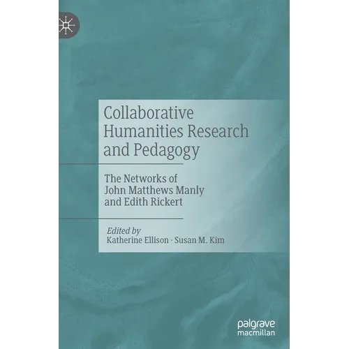 Collaborative Humanities Research and Pedagogy: The Networks of John Matthews Manly and Edith Rickert - Hardcover