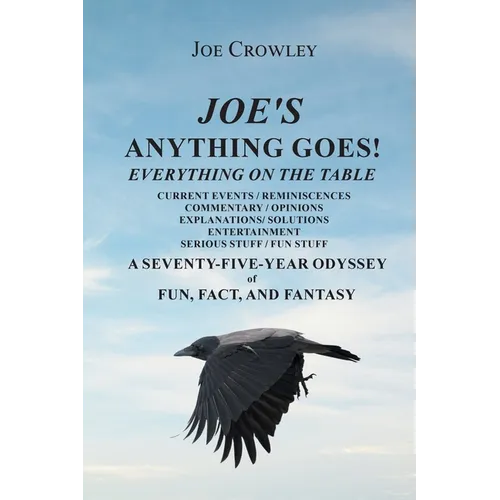 Joe's Anything Goes!: Everything on the Table, Current Events-Reminiscences, Commentary- Opinions, Explanations- Solutions, Entertainment, Serious Stu - Paperback