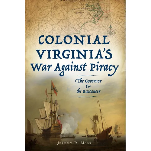 Colonial Virginia's War Against Piracy: The Governor & the Buccaneer - Paperback