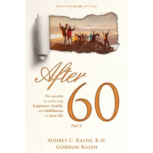After 60: The secrets to achieving, happiness, health, and fulfillment in later life - Part II - Paperback