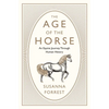The Age of the Horse: An Equine Journey Through Human History - Hardcover