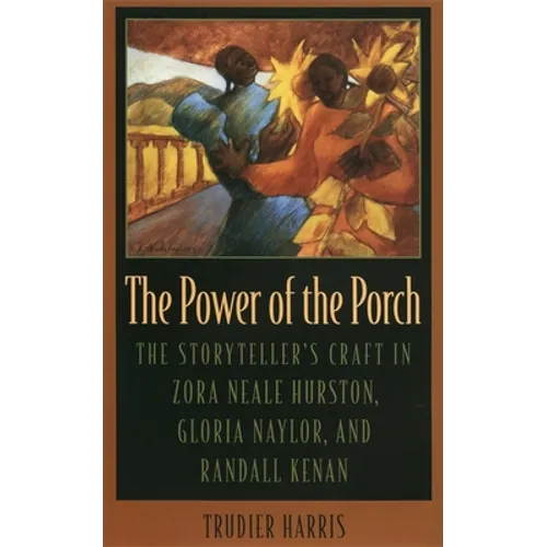 The Power of the Porch: The Storyteller's Craft in Zora Neale Hurston, Gloria Naylor, and Randall Kenan - Hardcover