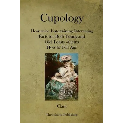 Cupology: How to be Entertaining Interesting Facts for Both Young and Old Toasts --Gems How to Tell Age - Paperback