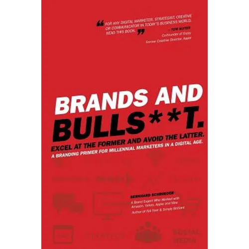 Brands and BullS**t: Excel at the Former and Avoid the Latter. A Branding Primer for Millennial Marketers in a Digital Age. - Paperback