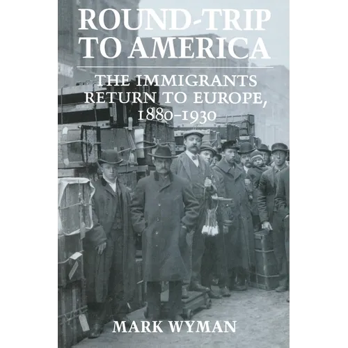 Round-Trip to America: The Immigrants Return to Europe, 1880-1930 - Paperback