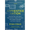 Apprentice Nation: How the Earn and Learn Alternative to Higher Education Will Create a Stronger and Fairer America - Hardcover