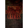 Historic Indianapolis Crimes: Murder and Mayhem in the Circle City - Hardcover