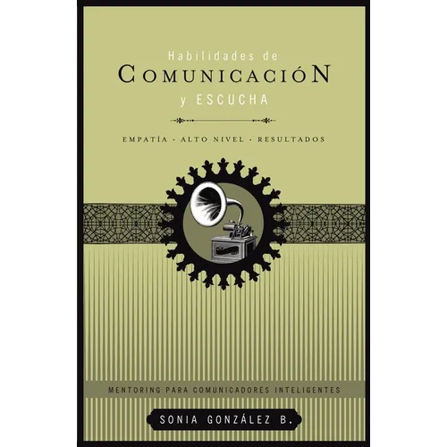 El Habilidades de Comunicaci��n Y Escucha: Empat��a + Alto Nivel + Resultados = Communication and Listening Skills - Paperback
