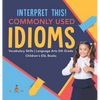 Interpret This! Commonly Used Idioms Vocabulary Skills Language Arts 5th Grade Children's ESL Books - Hardcover