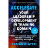 Accelerate Your Leadership Development in Training Domain: Proven Success Strategies for New Training & Learning Managers - Paperback