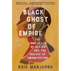 Black Ghost of Empire: The Long Death of Slavery and the Failure of Emancipation - Paperback
