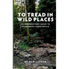 To Tread In Wild Places, 2nd Edition: An Introductory Guide to Wilderness Living SKills - Paperback