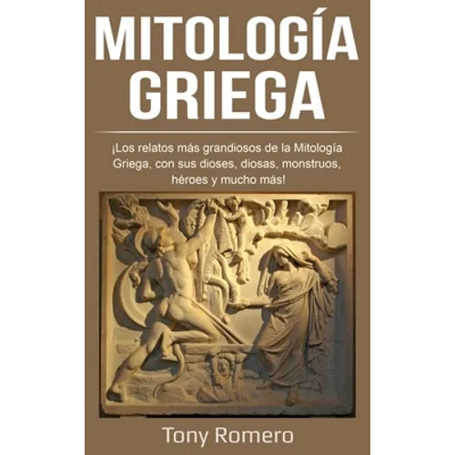 Mitología Griega: ¡Los relatos más grandiosos de la Mitología Griega, con sus dioses, diosas, monstruos, héroes y mucho más! - Hardcover