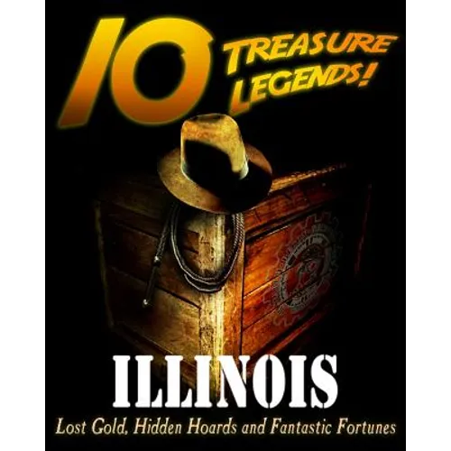 10 Treasure Legends! Illinois: Lost Gold, Hidden Hoards and Fantastic Fortunes - Paperback