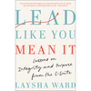 Lead Like You Mean It: Lessons on Integrity and Purpose from the C-Suite - Hardcover