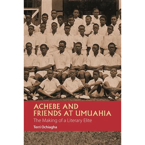 Achebe and Friends at Umuahia: The Making of a Literary Elite - Paperback