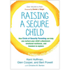 Raising a Secure Child: How Circle of Security Parenting Can Help You Nurture Your Child's Attachment, Emotional Resilience, and Freedom to Explore - Paperback