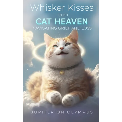 Whisker Kisses from Cat Heaven: Navigating Grief and Loss - Paperback