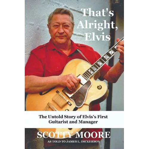 That's Alright, Elvis: The Untold Story of Elvis's First Guitarist and Manager, Scotty Moore - Paperback