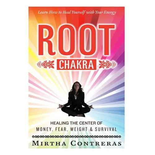 The Root Chakra: Healing the Center of Money, Fear, Weight and Survival: Learn How To Heal Yourself With Your Energy (The Healing Energy Series) - Paperback