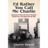 I'd rather you call me Charlie: Reminiscences filled with twists of devilment, devotion and a little danger here and there - Paperback