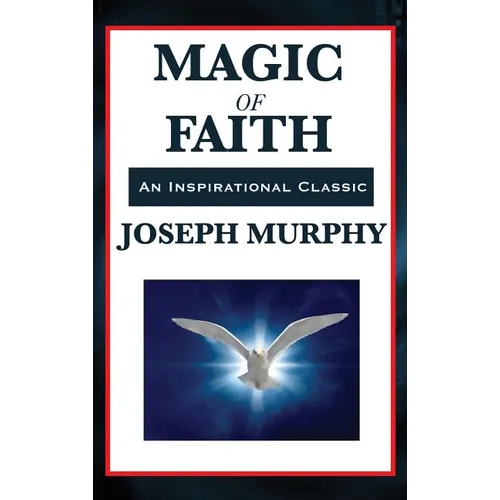Magic of Faith: The Power of Belief in New Thought Practice - Hardcover