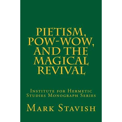 Pietism, Pow-Wow, and the Magical Revival: Institute for Hermetic Studies Monograph Series - Paperback