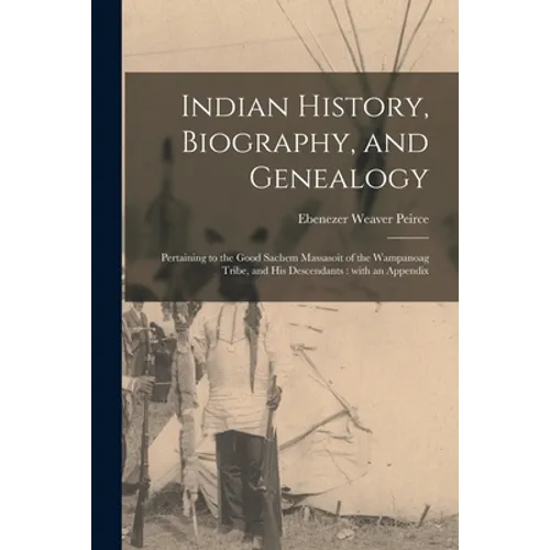 Indian History, Biography, and Genealogy: Pertaining to the Good Sachem Massasoit of the Wampanoag Tribe, and His Descendants: With an Appendix - Paperback