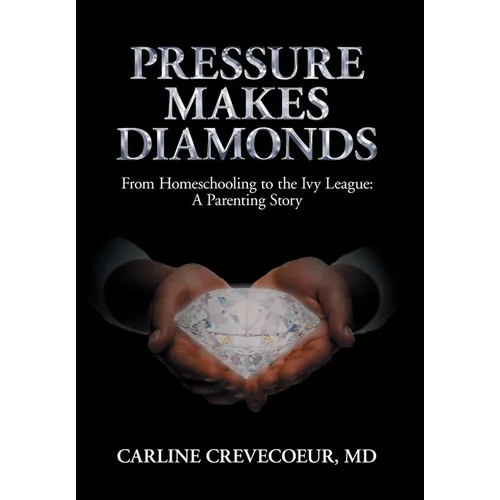 Pressure Makes Diamonds: From Homeschooling to the Ivy League - A Parenting Story - Hardcover