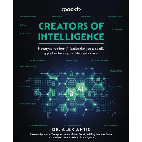 Creators of Intelligence: Industry secrets from AI leaders that you can easily apply to advance your data science career - Paperback