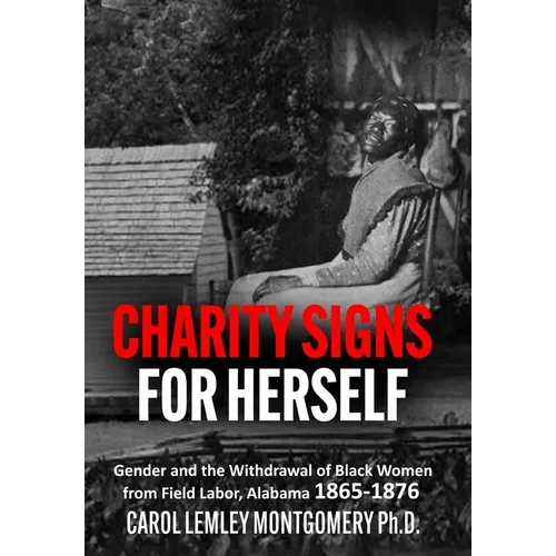 "Charity Signs for Herself": Gender and the Withdrawal of Black Women from Field Labor, Alabama 1865-1876 - Hardcover