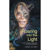 Roaring into the Light: A Story of Integrity, Authenticity and Fearless Expression - Hardcover