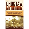 Choctaw Mythology: Captivating Myths from the Choctaw and Other Indigenous Peoples from the Southeastern United States - Hardcover