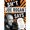 Sh*t Joe Rogan Says: An Unauthorized Collection of Quotes and Common Sense from the Man Who Talks to Everybody - Hardcover