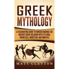 Greek Mythology: A Fascinating Guide to Understanding the Ancient Greek Religion with Its Gods, Goddesses, Monsters and Mortals - Hardcover