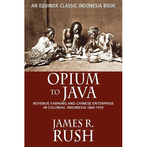 Opium to Java: Revenue Farming and Chinese Enterprise in Colonial Indonesia, 1860-1910 - Paperback
