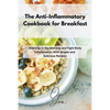 The Anti-Inflammatory Cookbook for Breakfast: Wake up in the Morning and Fight Body Inflammation With Simple and Delicious Recipes - Paperback