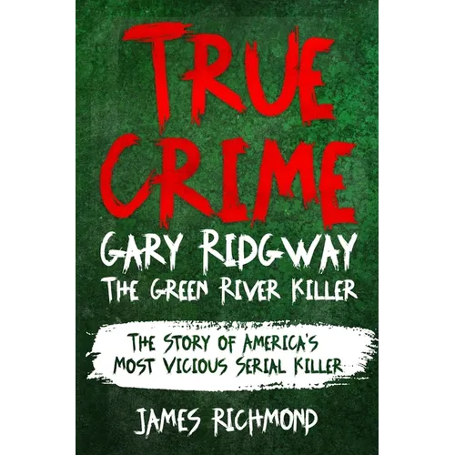 True Crime - Gary Ridgway The Green River Killer: The Story of America's Most Vicious Serial Killer - Paperback