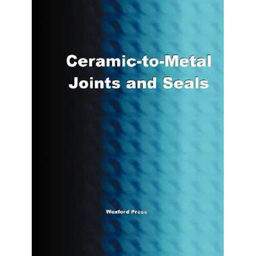 Ceramic-To-Metal Joints and Seals (Ceramics Engineering) - Paperback
