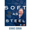 Soft as Steel: Leadership Qualities to Grow Relationships and Succeed in Business and Life - Hardcover