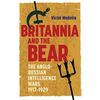 Britannia and the Bear: The Anglo-Russian Intelligence Wars, 1917-1929 - Paperback
