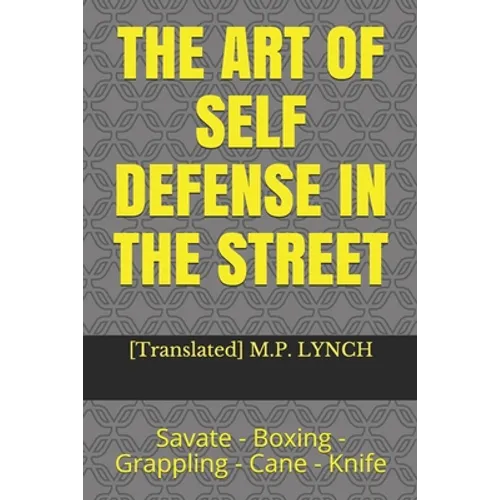 The Art of Self Defense in the Street: Savate - Boxing - Grappling - Cane - Knife - Paperback