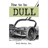 How to Be Dull: Standing Out Next to Genius - Paperback